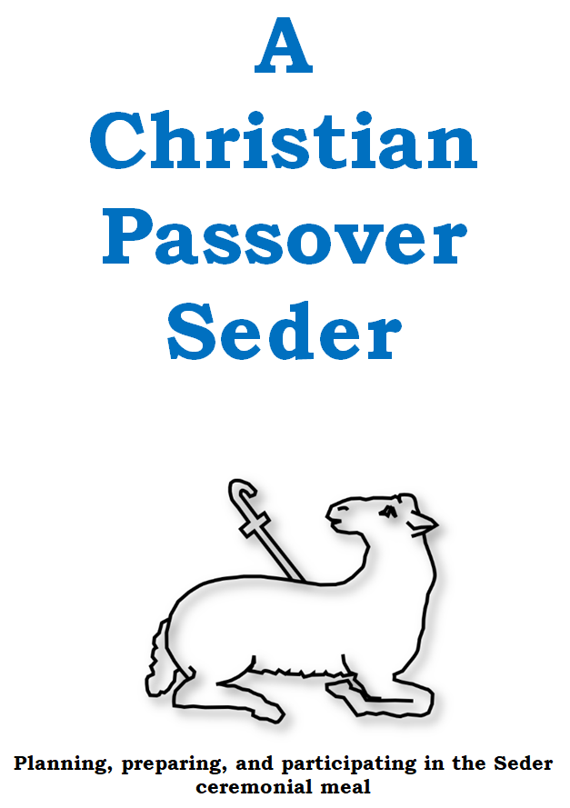 A Christian Passover Seder: Planning, Preparing, and Participating in the Seder Ceremonial Meal
